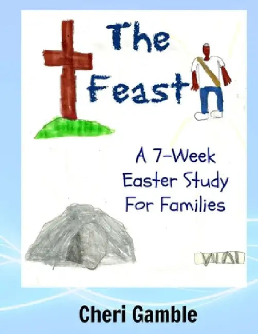 The Feast: A 7-Week Easter Study for Families by Cheri L. Gamble
