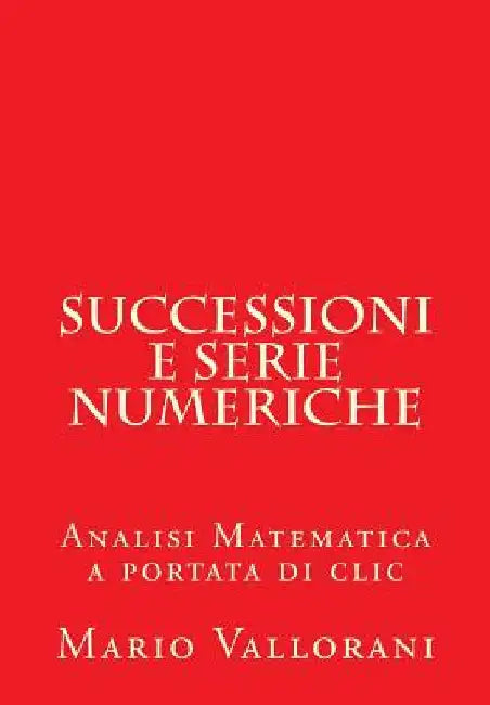 Successioni e serie numeriche: Analisi Matematica a portata di clic by Vallorani, Mario