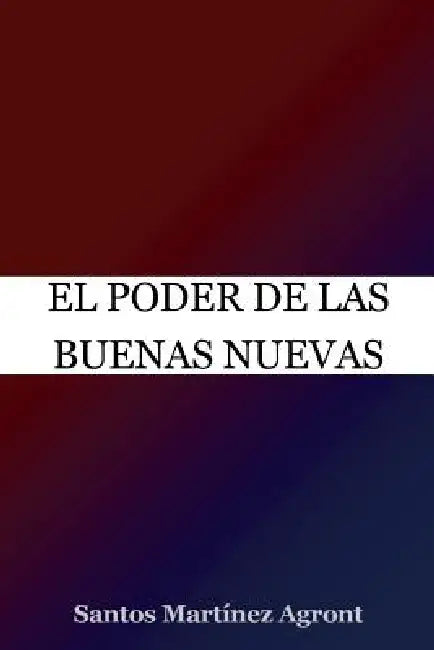 El Poder De Las Buenas Nuevas by Santos Martinez