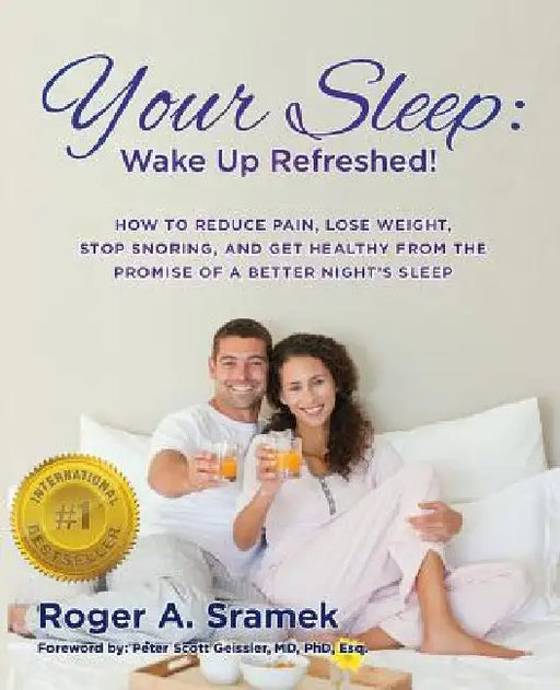 Your Sleep: Wake Up Refreshed!: How to Reduce Pain, Lose Weight, Stop Snoring, and Get Healthy from the Promise of a Better Night's Sleep by Roger a. Sramek