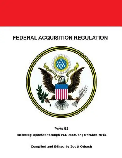 Federal Acquisition Regulation: Part 52: Clauses by Scott Orbach