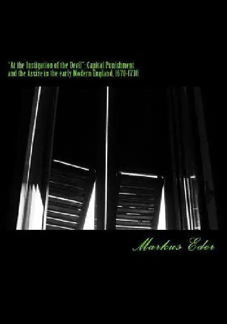 At the Instigation of the Devil: Capital Punishment and the Assize in the early Modern England, 1670-1730 by Markus Eder M. a.