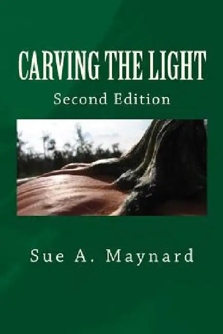 Carving the Light by Sue A. Maynard