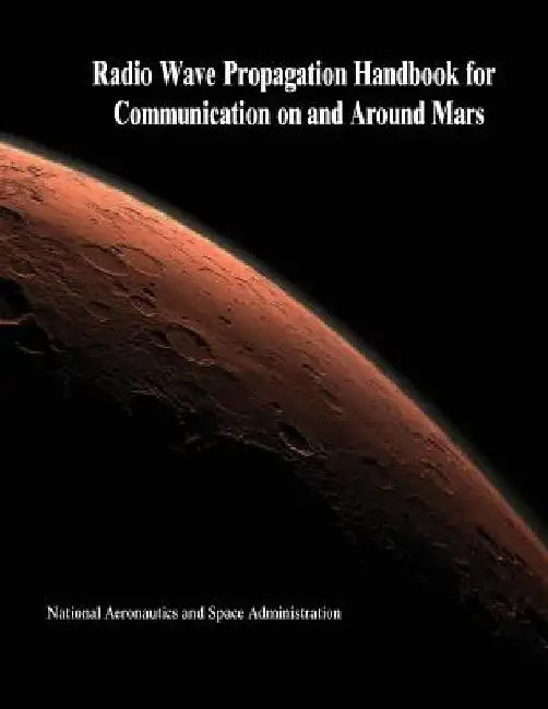 Radio Wave Propagation Handbook for Communication on and Around Mars by National Aeronautics and Administration