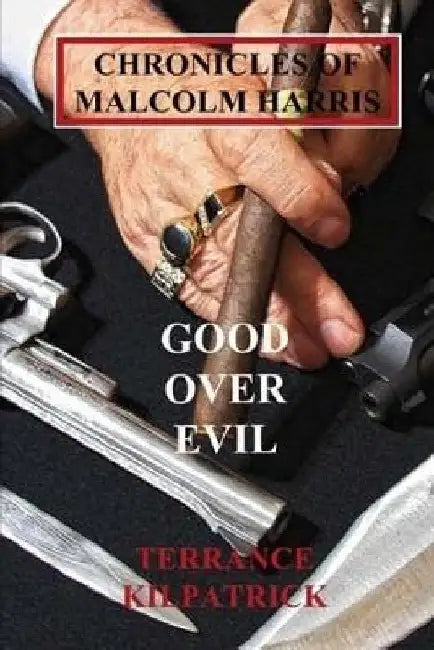 Chronicles of Malcolm Harris: Good Over Evil Volume Four: Good Over Evil Volume Four by Debra E. Kilpatrick
