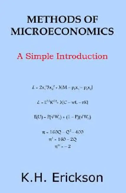 Methods of Microeconomics: A Simple Introduction by K. H. Erickson