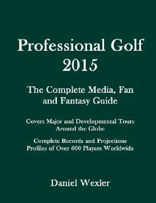 Professional Golf 2015: The Complete Media, Fan and Fantasy Guide by Daniel Wexler