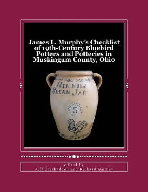 James L. Murphy's Checklist of 19th-Century Bluebird Potters and Potteries in Muskingum County, Ohio by Richard Gartley