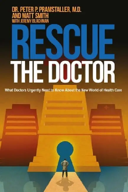 Rescue The Doctor: What Doctors Urgently Need to Know About the New World of Health Care by Matt Smith