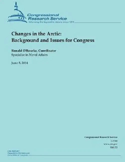 Changes in the Arctic: Background and Issues for Congress by Ronald O'Rourke