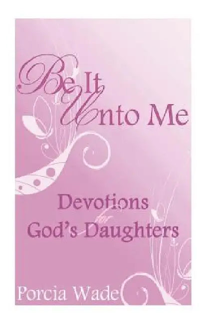 Be It Unto Me: Devotions for God's Daughters by Porcia Wade