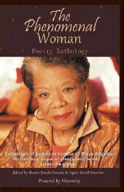 The Phenomenal Woman Poetry Anthology: Collection of Poems in Honour of Dr. Maya Angelou by Ifeanyi Enoch Onuoha