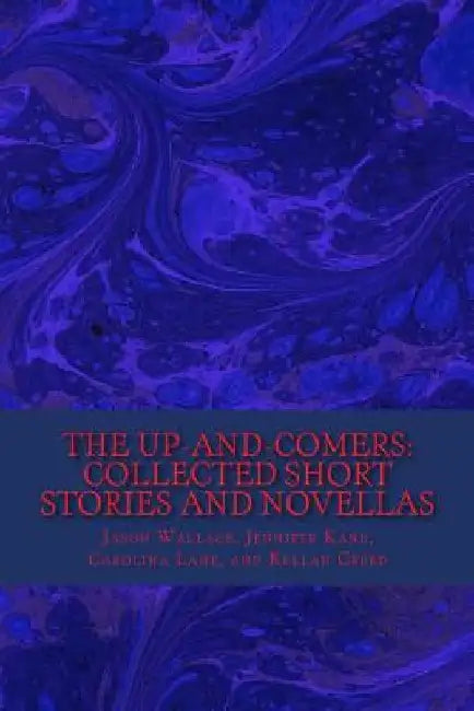 The Up-and-Comers: Collected Short Stories and Novellas by Jennifer Kane