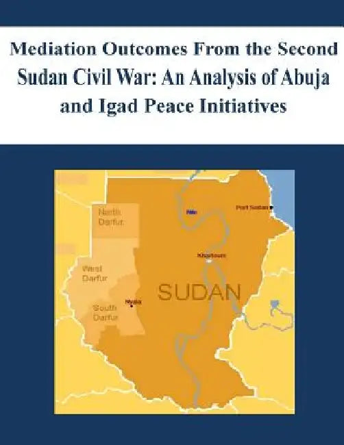 Mediation Outcomes From the Second Sudan Civil War: An Analysis of Abuja and Igad Peace Initiatives by Naval Postgraduate School