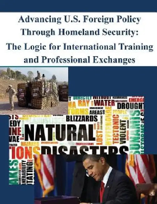 Advancing U.S. Foreign Policy Through Homeland Security: The Logic for International Training and Professional Exchanges by Naval Postgraduate School