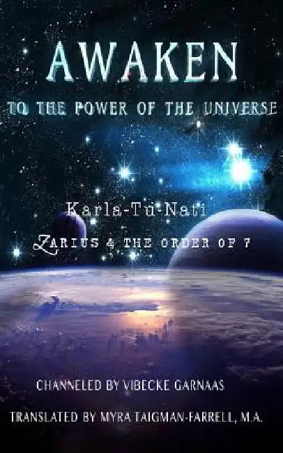 Awaken to the Power of the Universe: Karla-Tu-Nati Zarius & the Order of 7 by Myra Taigman-Farrell M. a.