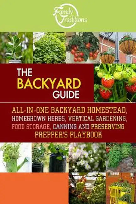 Backyard Guide: All-In-One Backyard Homestead, Homegrown Herbs, Vertical Gardening, Food Storage, Canningâ€¦ by Family Traditions Publishing