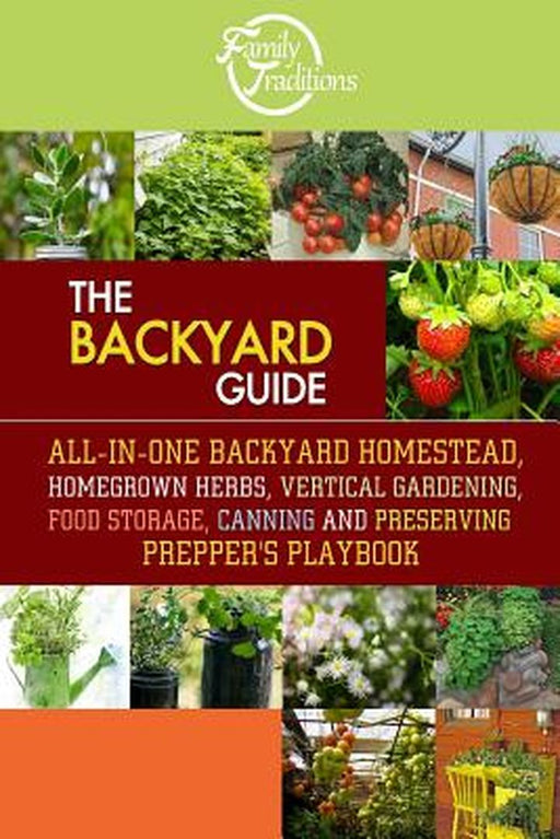 Backyard Guide: All-In-One Backyard Homestead, Homegrown Herbs, Vertical Gardening, Food Storage, Canning… by Family Traditions Publishing