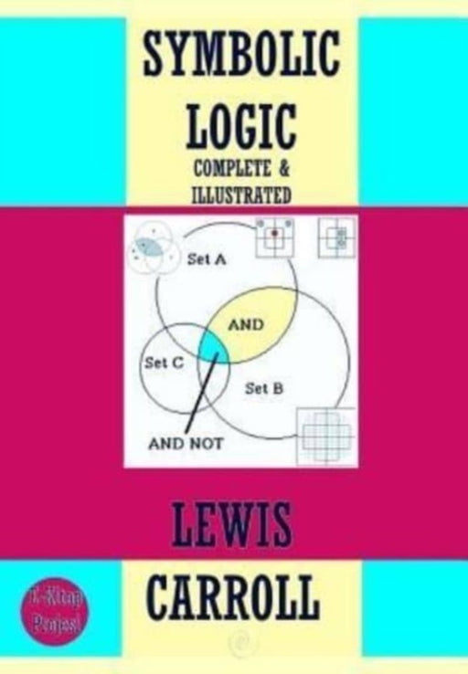 Symbolic Logic: {Complete & Illustrated} by Carroll, Lewis