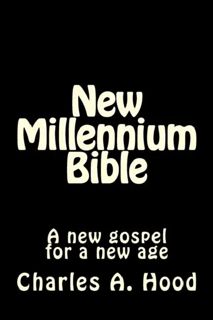 New Millennium Bible: A new gospel for a new age by Charles a. Hood