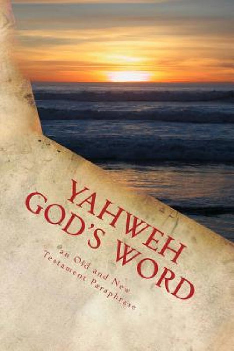 Yahweh God's Word: An Old and New Testament Paraphrase by Kimberly M. Hartfield