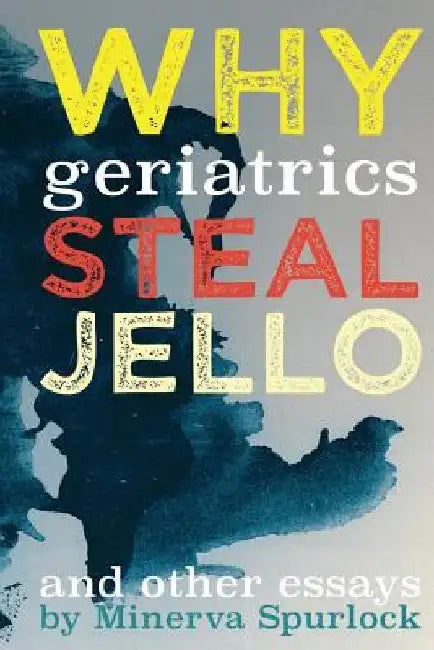 Why Geriatrics Steal Jell-O: and Other Essays by Rocky Brewer