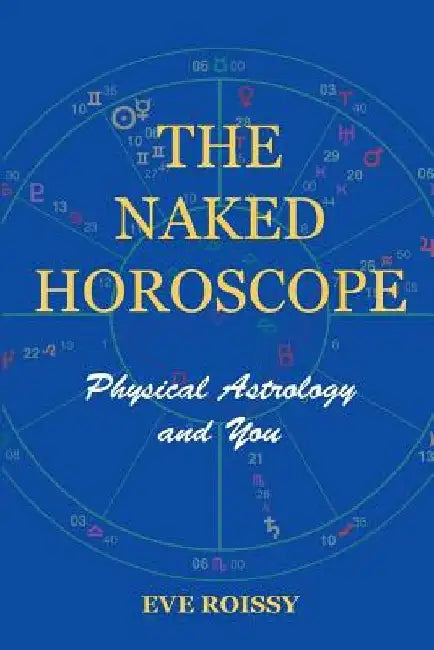 The Naked Horoscope: Physical Astrology And You by Eve Roissy