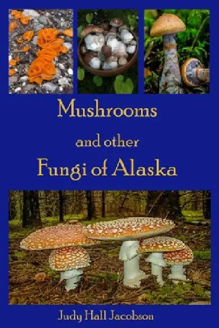 Mushrooms and other Fungi of Alaska by Judy Hall Jacobson