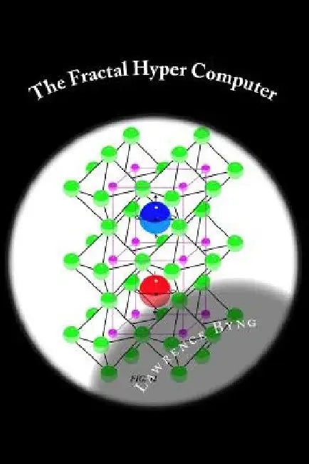 The Fractal Hyper Computer: Dawn of a New Era in Computing by Lawrence Byng