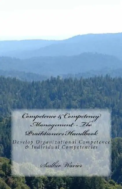 Competence & Competency Management - The Practitioners Handbook: Develop Organizational Competence & Individual Competencies by Sudhir Warier