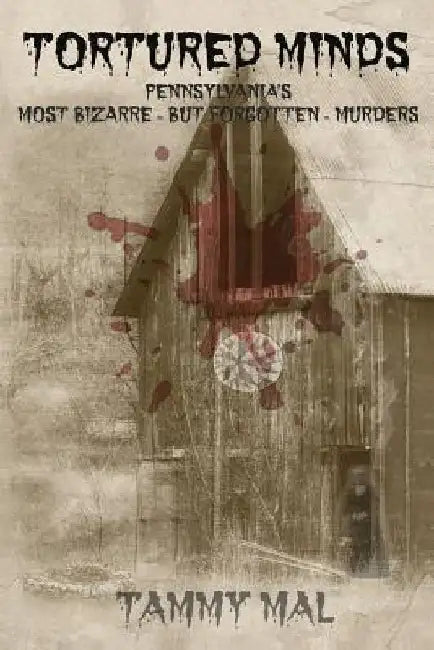 Tortured Minds: Pennsylvania's Most Bizarre--But Forgotten--Murders by Tammy Mal