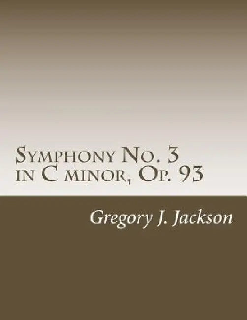 Symphony No. 3 in C Minor, Op. 93 by Gregory J. Jackson Dma