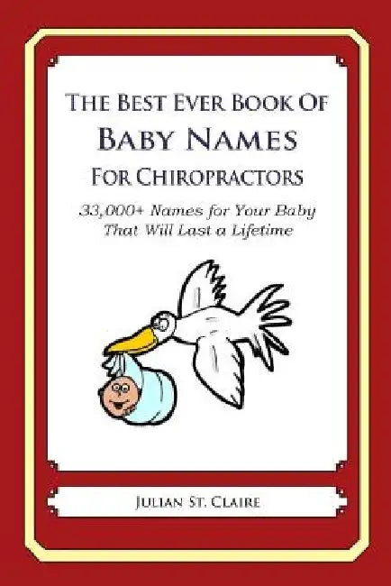 The Best Ever Book of Baby Names for Chiropractors: 33,000+ Names for Your Baby That Will Last a Lifetime by Julian St Claire