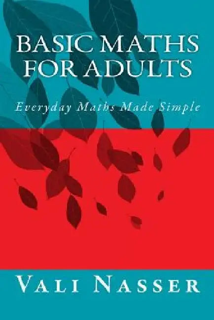 Basic Maths for Adults: Everyday Maths Made Simple by Vali Nasser