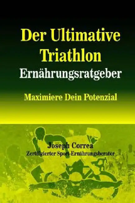 Der Ultimative Triathlon Ernahrungsratgeber: Maximiere Dein Potenzial by Correa (Zertifizierter Sport-Ernahrungsb
