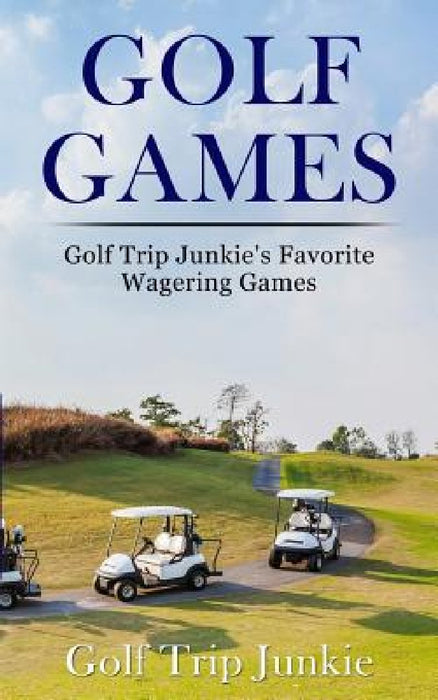 Golf Games: Golf Trip Junkie's Favorite Wagering Games by Golf Trip Junkie