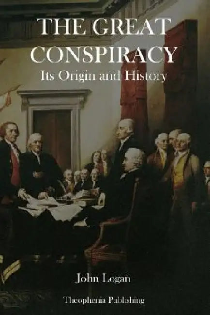 The Great Conspiracy: Its Origin and History by John Logan