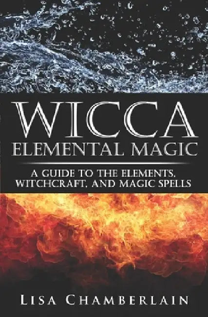 Wicca Elemental Magic: A Guide to the Elements, Witchcraft, and Magic Spells by Lisa Chamberlain