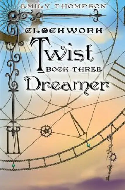 Clockwork Twist: Book Three: Dreamer by Emily Thompson