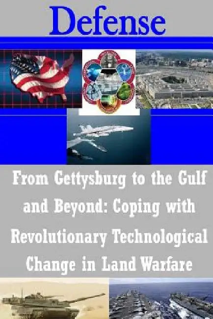 From Gettysburg to the Gulf and Beyond: Coping with Revolutionary Technological Change in Land Warfare by National Defense University