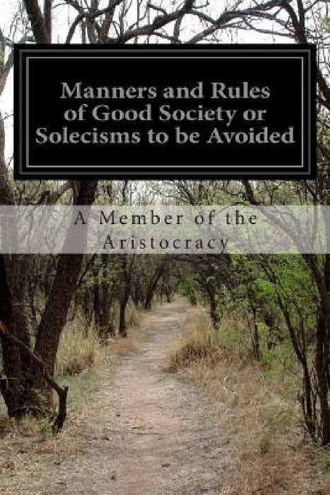 Manners and Rules of Good Society or Solecisms to be Avoided by A. Member of the Aristocracy