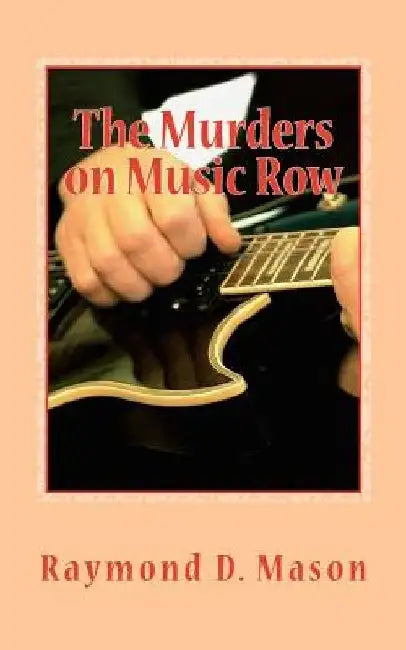 The Murders on Music Row by Raymond D. Mason