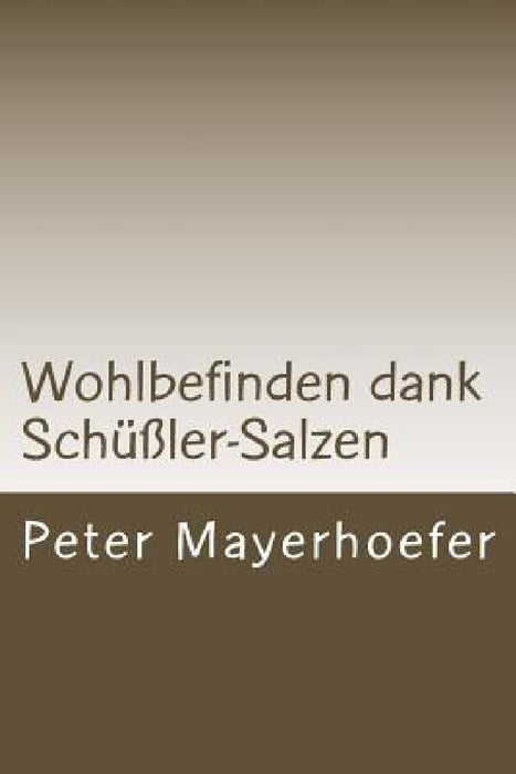 Wohlbefinden dank Schüßler-Salzen: Das aktuelle Basis-Wissen. by Peter Mayerhoefer