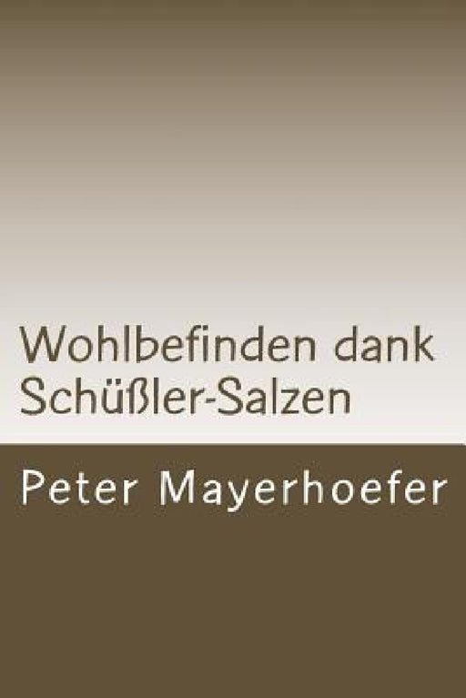 Wohlbefinden dank Schüßler-Salzen: Das aktuelle Basis-Wissen. by Peter Mayerhoefer