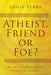 Atheist, Friend or Foe?: What Christians Should Know by Louis Perry