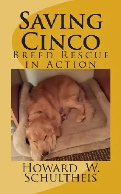Saving Cinco: Breed Rescue in Action by Howard Schultheis