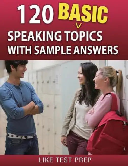 120 Basic Speaking Topics: with Sample Answers by Like Test Prep