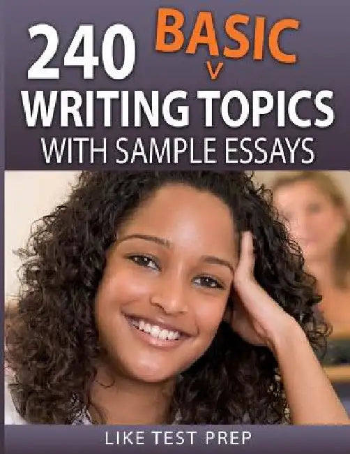 240 Basic Writing Topics: with Sample Essays by Like Test Prep