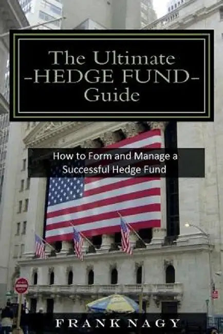 The Ultimate Hedge Fund Guide: How to Form and Manage a Successful Hedge Fund by Nagy, Frank