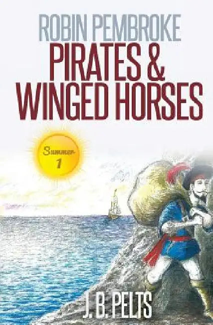 Robin Pembroke: Pirates & Winged Horses by J. B. Pelts